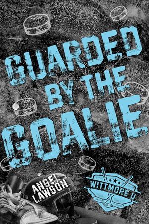 Guarded by the Goalie (Wittmore U Hockey #2)