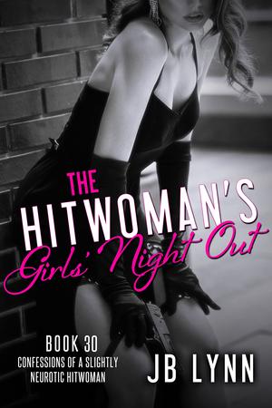 The Hitwoman's Girls' Night Out (Confessions of a Slightly Neurotic Hitwoman #30)