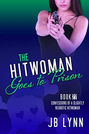 The Hitwoman Goes to Prison (Confessions of a Slightly Neurotic Hitwoman #22)