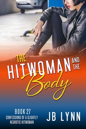 The Hitwoman and the Body (Confessions of a Slightly Neurotic Hitwoman #27)