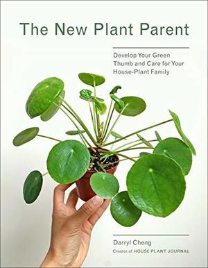 The New Plant Parent: Develop Your Green Thumb and Care for Your House-Plant Family by Darryl Cheng