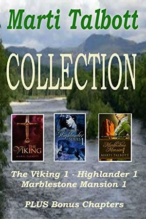 Marti Talbott Collection: The Viking Book 1, Highlander Book 1, Marblestone Mansion Book 1, plus two bonus chapters. by Marti Talbott