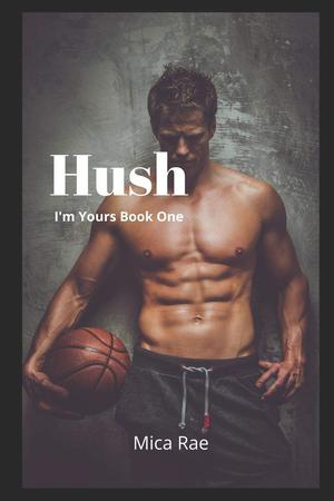 Hush: I'm Yours Book One: A Contemporary New Adult Romance (I'm Yours #1)