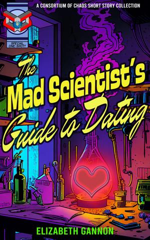 The Mad Scientist's Guide to Dating (Consortium of Chaos #5)