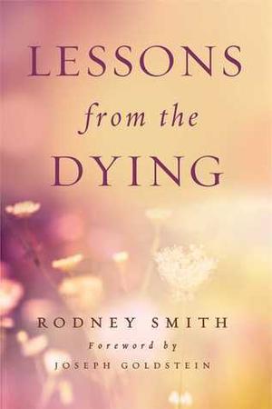 Lessons from the Dying by Rodney Smith, Joseph Goldstein