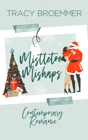 Mistletoe Mishaps by Tracy Broemmer