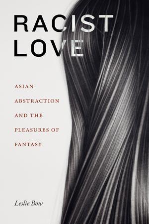 Racist Love: Asian Abstraction and the Pleasures of Fantasy (ANIMA: Critical Race Studies Otherwise #1)