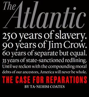 The Case for Reparations by Ta-Nehisi Coates