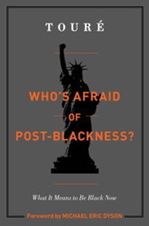 Who's Afraid of Post-Blackness? What it Means to Be Black Now by Touré, Michael Eric Dyson