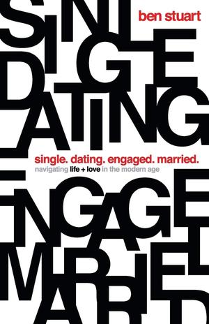 Single, Dating, Engaged, Married: Navigating Life and Love in the Modern Age by Ben Stuart
