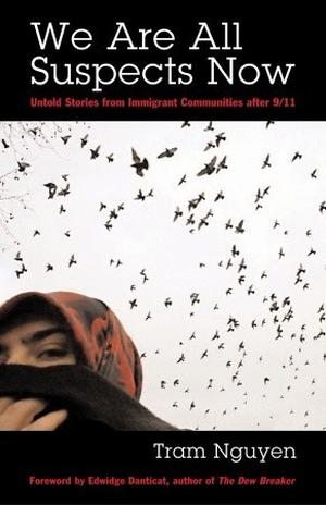 We Are All Suspects Now: Untold Stories from Immigrant Communities After 9/11 by Tram Nguyen, Edwidge Danticat