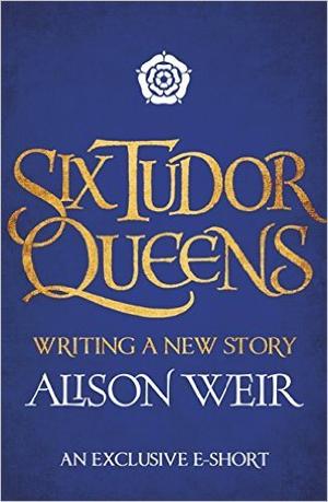 Six Tudor Queens: Writing a New Story (Six Tudor Queens #0.1)