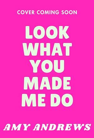 Look What You Made Me Do by Amy Andrews