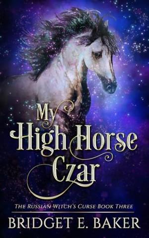 My High Horse Czar by Bridget E. Baker