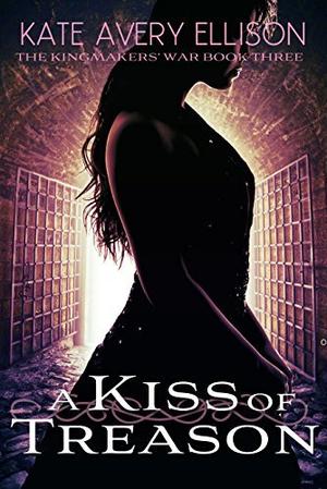 A Kiss of Treason (The Kingmakers' War #3)