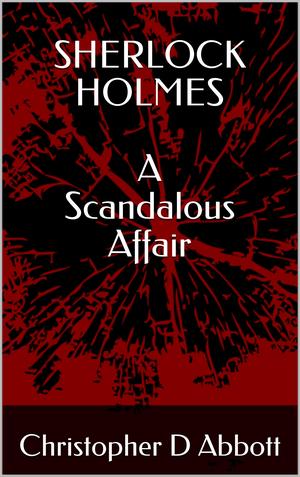 Sherlock Holmes: A Scandalous Affair by Christopher D. Abbott