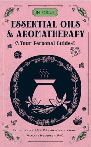 In Focus Essential Oils & Aromatherapy: Your Personal Guide (In Focus #6)