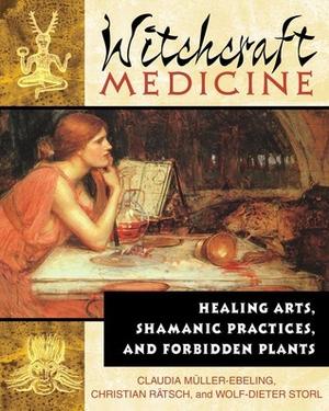 Witchcraft Medicine: Healing Arts, Shamanic Practices, and Forbidden Plants by Claudia Müller-Ebeling, Christian Rätsch, Wolf-Dieter Storl