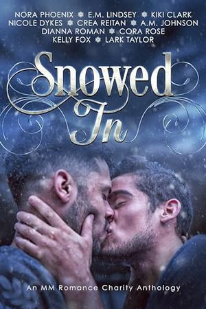 Snowed In: An MM Romance Charity Anthology by Kiki Clark, Nora Phoenix, E.M. Lindsey, Nicole Dykes, Crea Reitan, A.M. Johnson, Dianna Roman, Cora Rose, Kelly Fox, Lark Taylor