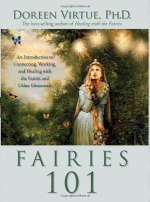 Fairies 101: An Introduction to Connecting, Working, and Healing with the Fairies and Other Elementals by Doreen Virtue