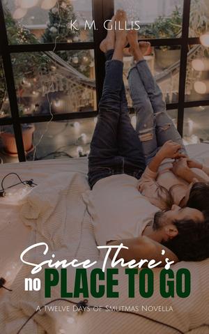 Since There's No Place To Go by K.M. Gillis