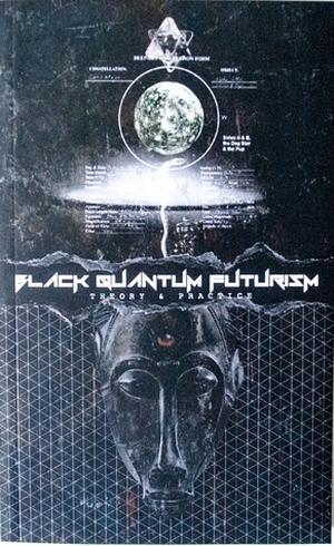 Black Quantum Futurism: Theory & Practice by Moor Mother Goddess, Warren C. Longmire, Almah Lavon, Joy Kmt, Thomas Stanley, Nikitah Okembe-RA Imani