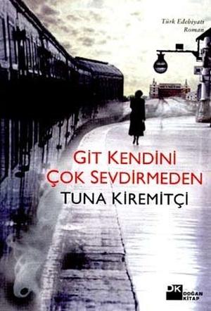 Git Kendini Çok Sevdirmeden by Tuna Kiremitçi