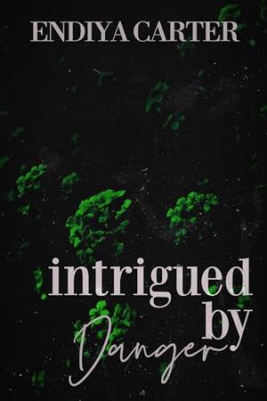 Intrigued by Danger by Endiya Carter