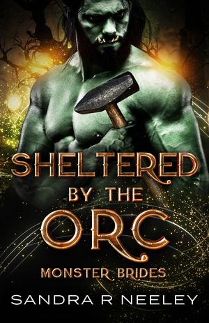 Sheltered by the Orc: Monster Brides by Sandra R. Neeley