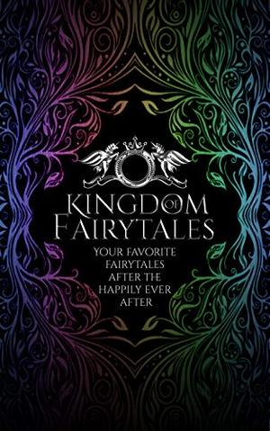 Kingdom of Fairytales: After the happily ever afters - a Kingdom of Fairytales Prequel by J.A. Armitage, Audrey Rich, B. Kristin McMichael, Emma Savant, Jennifer Ellision, Scarlett Kol, R. Castro, Margo Ryerkerk