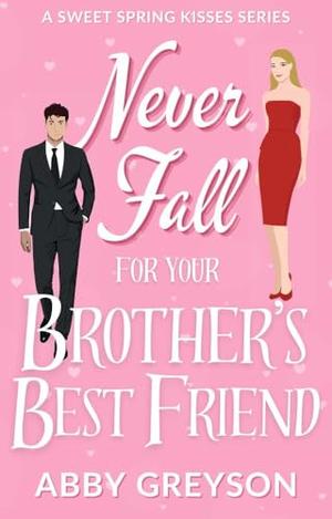 Never Fall For Your Brother's Best Friend by Abby Greyson