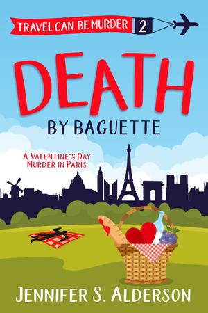 Death by Baguette: A Valentine's Day Murder in Paris (Travel Can Be Murder #2)