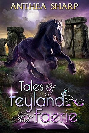 Tales of Feyland and Faerie: Eight Magical Stories (Feyland World #Short stories)