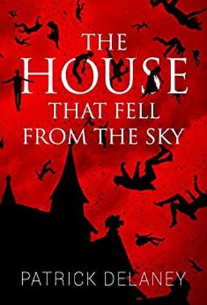 The House that Fell from the Sky by Patrick R. Delaney