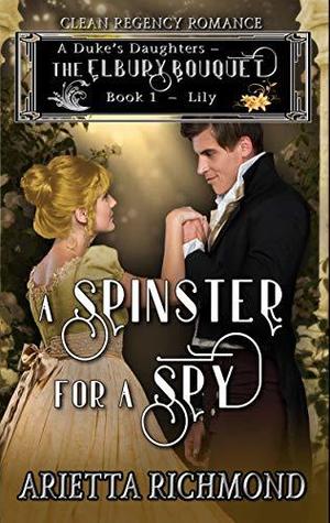 A Spinster for a Spy: Lily by Arietta Richmond