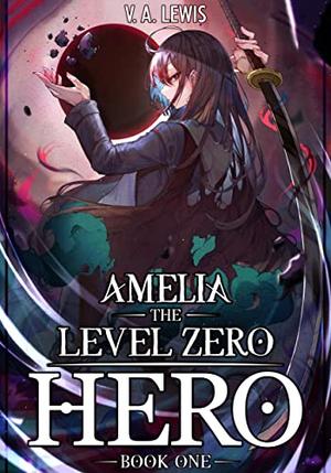 Amelia The Level Zero Hero Book 1 by V.A. Lewis, Melas Delta