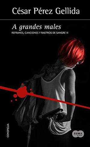 A grandes males : refranes, canciones y rastros de sangre 3 (Refranes, canciones y rastros de sangre #3)