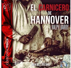 El carnicero de Hannover: Friedrich Haarman by Ralph Barby