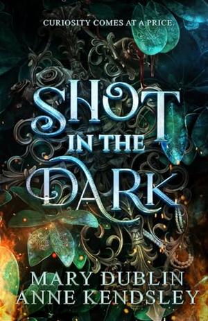 Shot in the Dark : A Spellbinding Enemies-to-Lovers Urban Fantasy Adventure by Mary Dublin, Anne Kendsley