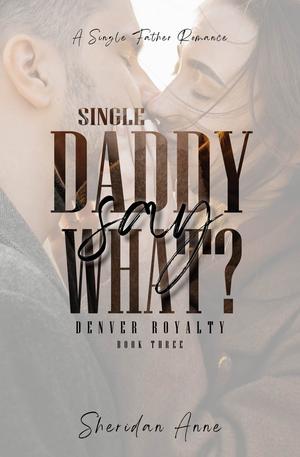 Single Daddy Say What? by Sheridan Anne