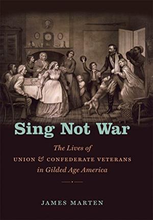 Sing Not War: The Lives of Union and Confederate Veterans in Gilded Age America (Civil War America #1)