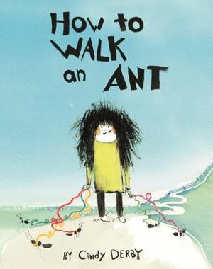 How to Walk an Ant by Cindy Derby