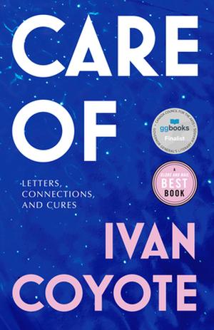 Care Of: Letters, Connections, and Cures by Ivan E. Coyote