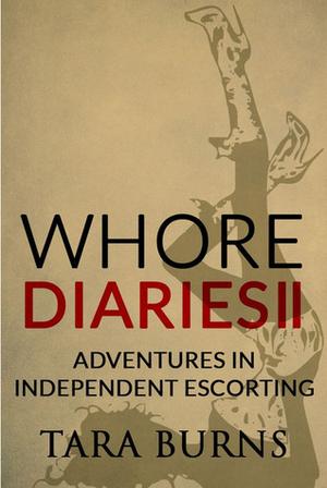 Whore Diaries II: Adventures in Independent Escorting by Tara Burns
