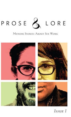 Prose and Lore: Memoir Stories About Sex Work by Aimee Herman, Marcia Chase, Veronica Vera, Anna Saini, Dana Wright, Dominick, Essence Revealed, Josh Ryley, Kelley Kenney, L.D. Sorrow, Lovely Brown