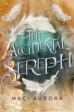 The Accidental Sereph by Maci Aurora