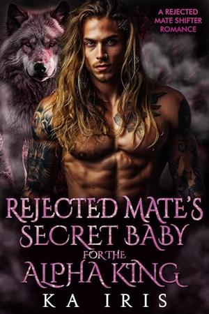 Rejected Mate's Baby for the Alpha King: A Rejected Mate Shifter Romance by K.A. Iris