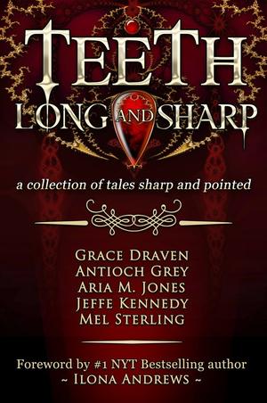 Teeth, Long and Sharp by Grace Draven, Antioch Grey, Aria M. Jones, Jeffe Kennedy, Mel Sterling, Ilona Andrews