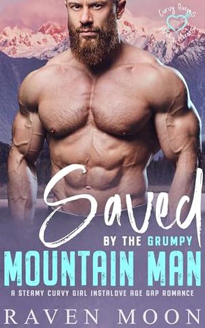 Saved by the Grumpy Mountain Man: A Steamy Curvy Girl Instalove Age Gap Romance (Curvy Queens for Hunky Heroes #3)