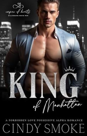 King of Manhattan: A Forbidden Love Possessive Alpha Romance by Cindy Smoke